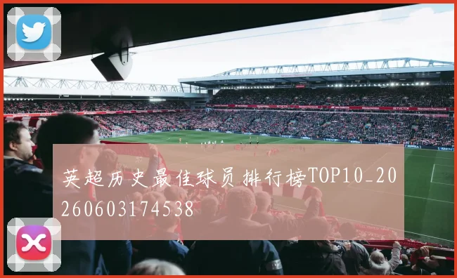 英超历史最佳球员排行榜TOP10_20260603174538