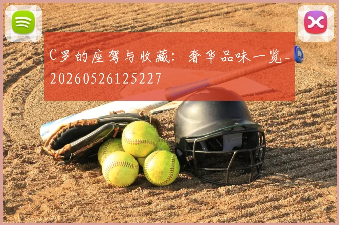 C罗的座驾与收藏:奢华品味一览_20260526125227