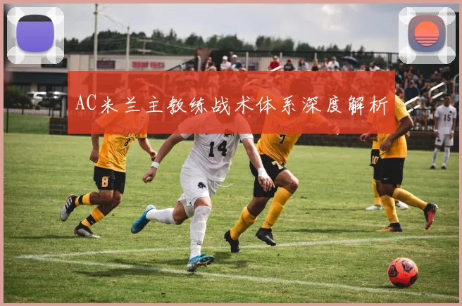 AC米兰主教练战术体系深度解析