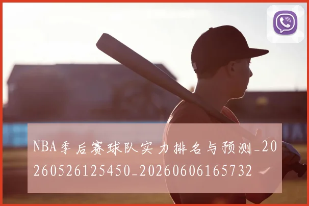 NBA季后赛球队实力排名与预测_20260526125450_20260606165732